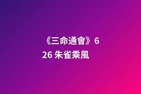 《三命通會》6.26 朱雀乘風